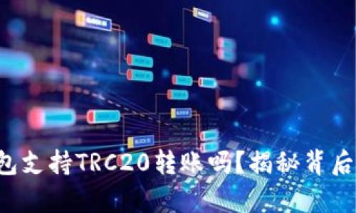 小狐钱包支持TRC20转账吗？揭秘背后的真相！