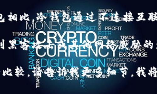 钱包冷链是一种专门用于管理和存储数字资产（如加密货币、代币等）的软件工具。与热钱包相比，冷钱包通过不连接互联网的方式来增强资产安全性。因此，冷链钱包通常被认为是保护数字资产的安全策略之一。

在这个钱包解决方案中，用户的私钥和敏感信息都保存在离线环境中，这使得它们不易受到黑客攻击或其他网络威胁的影响。同时，许多冷链钱包还提供多重签名功能，进一步提升安全等级。

如果您想要了解有关钱包冷链的更具体信息，或者希望将其与其他加密货币管理工具进行比较，请告诉我更多细节，我将非常乐意提供帮助。