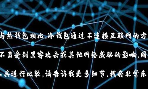 钱包冷链是一种专门用于管理和存储数字资产（如加密货币、代币等）的软件工具。与热钱包相比，冷钱包通过不连接互联网的方式来增强资产安全性。因此，冷链钱包通常被认为是保护数字资产的安全策略之一。

在这个钱包解决方案中，用户的私钥和敏感信息都保存在离线环境中，这使得它们不易受到黑客攻击或其他网络威胁的影响。同时，许多冷链钱包还提供多重签名功能，进一步提升安全等级。

如果您想要了解有关钱包冷链的更具体信息，或者希望将其与其他加密货币管理工具进行比较，请告诉我更多细节，我将非常乐意提供帮助。