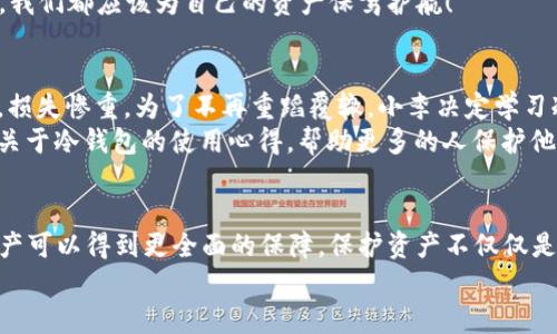   如何用冷钱包保护你的数字资产？避免损失，安全无忧！ / 
 guanjianci 冷钱包,数字资产,安全存储 /guanjianci 

冷钱包的基本概念
冷钱包，这个名词在数字资产的世界中越来越受到关注，尤其是在我们生活中更频繁地接触加密货币的时候。简单来说，冷钱包是可以离线存储数字资产的一种工具，通常被认为是保护资产的最安全方式之一。如果你拥有1000元的数字资产，而这笔钱对你来说意义重大，那么选择冷钱包作为存储方案无疑是个明智的选择。

为什么选择冷钱包？
许多投资者在选择存储方式时，常常会面临一个问题：是将资产存放在热钱包（在线钱包）中，还是选择更加安全的冷钱包方式？热钱包虽然使用方便，但网络攻击的风险始终存在。相对而言，冷钱包因为其“离线”的特性，不易受到黑客侵扰，能有效地避免许多安全隐患。因此，如果你手头有1000元的资产，并希望将其妥善保管，冷钱包则是最佳选择，无需担心网络的威胁。

冷钱包的种类
冷钱包主要分为两种：硬件钱包和纸钱包。
硬件钱包通常是一个小型设备，能够安全地储存私钥和其他重要信息。它们的加密安全性极高，并且用户只需要在相对安全的环境下进行连接，就可以完成交易。市面上有很多知名的硬件钱包品牌，例如Ledger和Trezor，它们在用户中享有良好的口碑。
纸钱包则是比较古老的存储方式，用户可以将私钥和公钥打印在一张纸上，妥善保存。尽管纸钱包的安全性不如硬件钱包，但如果操作得当，同样可以做到安全存储。值得注意的是，纸钱包无法进行在线交易，这就要求用户在使用时要有一定的技术基础。

如何选择合适的冷钱包？
选择冷钱包首先要考虑自己的需求。比如，你是喜欢随时随地进行交易，还是更倾向于长期持有？如果你希望随时能够方便地交易，那么硬件钱包或许更适合你；但是如果你的数字资产是长期投资，并不打算频繁交易，纸钱包也可以是一个经济实惠的选择。
其次，要考虑钱包的安全性和易用性。不同品牌在安全机制上有所不同，建议在购买之前先做足功课，查看用户评价，确保选购的是信赖的产品。此外，初次使用冷钱包时，可能会面临一定的学习曲线，选择操作界面友好、易于上手的钱包也是个不错的策略。

冷钱包的使用和管理
一旦你选择了冷钱包，就需要学习如何有效地使用和管理它。重要的步骤包括备份和恢复冷钱包。无论是硬件钱包还是纸钱包，确保有备份都是无比重要的，因为一旦丢失，资产便无法再找回。
对于硬件钱包，通常会提供一个恢复种子（recovery seed），这是一个12-24个单词的短语，你需要将其安全保存。对于纸钱包而言，打印出的纸张不仅要注意保存的地方，还要避免潮湿或火灾等意外情况，因为任何因素都可能导致资产的丢失。

冷钱包的安全策略
虽然冷钱包的安全性高于热钱包，但这并不意味着它完全没有风险。保护冷钱包的几个原则包括：不在公用电脑上连接你的硬件钱包，避免使用未经验证的软件，保管好你的恢复种子。采取这些措施能帮助你防范许多常见的安全隐患。

小心社交工程攻击
即使在使用冷钱包时，社交工程攻击依然是投资者需要警惕的问题。这类攻击通常表现为伪装成技术支持，试图获取你的私钥或恢复种子。 要时刻保持警惕，别轻易泄露个人信息，也不要随意点击不明链接。如果有人声称是钱包的客服并要求你的私钥，务必要避免上当受骗。

正确的资产分配策略
在管理数字资产时，合理的资产分配和规避风险同样重要。就算你只有1000元的资产，也可以尝试将其分散存放在不同类型的钱包中。比如，可以选择60%到硬件钱包，40%放在纸钱包中。这样，如果其中一个钱包受损，另一个还可以保全你的资产。

投资组合
拥有1000元的数字资产并不意味着你的投资就局限于某一种加密货币。你可以探索多种资产，进行合理的投资组合。研究不同平台和币种，尝试了解它们的市场趋势与前景，借此来提升自身的投资回报。

总结
冷钱包在资产管理中发挥着越来越重要的角色。保护数字资产不仅仅依靠一种工具，而是需要理性、科学的思考和策略。无论是选择硬件钱包还是纸钱包，都要根据自身的需求做出最优选择，确保投资安全。同时，学习如何进行安全管理和风险防范，将为你在数字货币的世界中提供更强的保障。
如果你的资产有1000元之多，冷钱包会为你提供一个相对安全的避风港，让你不再为网络的潜在风险而感到担忧。记住：安全是最首要的，不论你的投资金额如何，我们都应该为自己的资产保驾护航！

有趣的案例分享
有一次，我的朋友小李因为对加密货币的火热进行了大量的投资。他最初选择将所有资产放入热钱包，以便及时交易。然而，没过多久，他的热钱包遭遇了黑客攻击，损失惨重。为了不再重蹈覆辙，小李决定学习冷钱包的使用。他认真研究了市场上各种硬件钱包的评价，最终选择了一款最新的硬件钱包。
在将资产转移到冷钱包后，小李建议我采用类似的方法。通过他的经验管理资产，他的投资回报率显著提高。而如今，小李还主动参与到加密货币的社群中，分享他关于冷钱包的使用心得，帮助更多的人保护他们的数字资产。

结束语
无论是在数字资产的投资中，还是在日常的财富管理中，知识和策略都是成功的关键。希望通过这篇文章，你能对冷钱包有更深入的了解，从而使得你的1000元资产可以得到更全面的保障。保护资产不仅仅是一个技术性的选择，更是对未来生活的一种责任与规划。
生活中每一笔投资，都是一种智慧的体现。希望你在加密货币的世界中越走越远，收获更多的安全与财富！