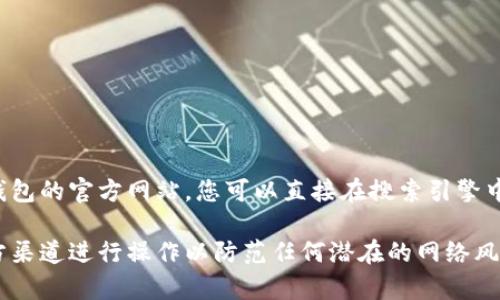 小狐钱包是一款提供数字资产管理、交易和存储服务的应用程序。关于小狐钱包的官方网站，您可以直接在搜索引擎中输入“小狐钱包官网”进行查找，以确保获取最新和最准确的信息。

为了您的安全，建议您在访问任何网站之前确认其合法性，并确保您是在官方渠道进行操作以防范任何潜在的网络风险。如果您有其他问题或想了解小狐钱包的功能、使用方法等内容，欢迎提出！