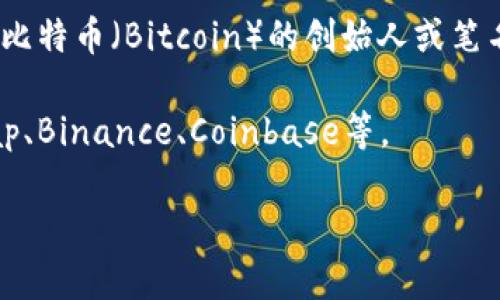 关于“中本聪币”的价格，首先需要明确的是，“中本聪币”并不是一种正式的货币或加密货币名称。一般情况下，人们提到的“中本聪”是比特币（Bitcoin）的创始人或笔名，而比特币是目前最著名的加密货币之一。如果你是想询问比特币的价格，那么这是一个不断波动的问题，具体价格取决于市场行情。

如果你有兴趣了解比特币的实时价格，建议使用各大加密货币交易平台或金融新闻网站获取最新数据。常见的平台如CoinMarketCap、Binance、Coinbase等。

当然，若你有意了解如何投资比特币或者有关加密货币的其他问题，欢迎提出，我会很乐意帮助你！