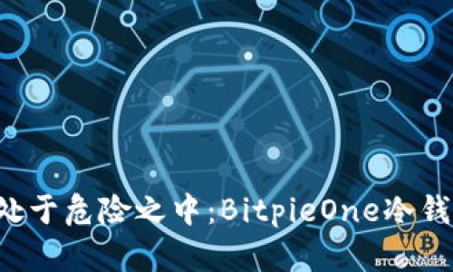 别让你的资产处于危险之中：BitpieOne冷钱包的绝佳保护！