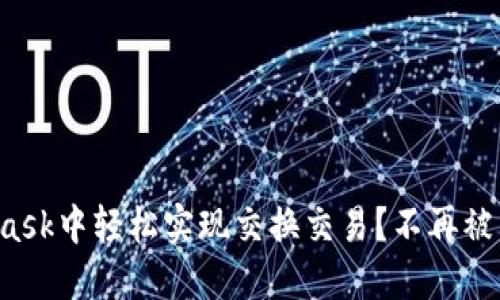 如何在MetaMask中轻松实现交换交易？不再被繁琐过程困扰！