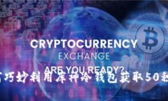 如何巧妙利用库神冷钱包获取50积分？