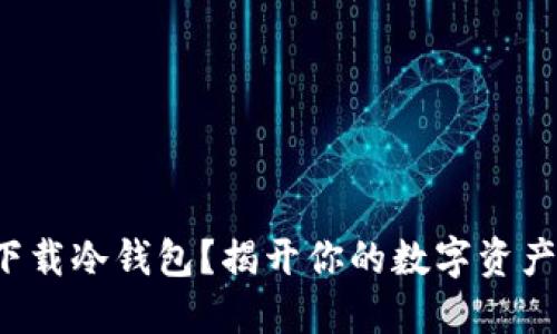 如何安全下载冷钱包？揭开你的数字资产保护之谜！