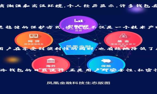 冷钱包——加密资产的隐秘堡垒，你准备好面对风险了吗？

冷钱包, 加密货币, 安全性/guanjianci

### 引言：一场信息的浪潮 

在这个数字化的时代，加密货币如雨后春笋般涌现，吸引了无数投资者的眼光。然而，随之而来的不仅仅是财富的机遇，更是无数潜在的风险。黑客攻击、网络诈骗、以及意外丢失等问题，像阴影一样笼罩在加密资产的上空。在这种情况下，冷钱包的出现便成为了一个引人注目的话题。为什么那么多人选择冷钱包来保护自己的数字资产？让我们深入探讨这一现象背后的原因与意义。

### 什么是冷钱包？

冷钱包，简单地说便是隔绝网络的存储方式，通常以硬件或纸张的形式保存加密货币。与之相对的是热钱包，后者是指在线存储的方式，尽管使用方便，但却面临着较高的安全隐患。想象一下，冷钱包就像是一个守卫严密的金库，将你的财富锁在安全的地方，隔绝黑客和各种网络威胁。

### 冷钱包的安全性究竟如何？

网络安全的堡垒
网络世界充满了不确定性。如今的黑客技术越来越成熟，令人不寒而栗的新闻层出不穷。冷钱包以其物理性和独立性，极大地降低了被攻击的风险。与在线钱包相比，冷钱包不连接网络，这就意味着即便黑客再精明，若没有物理接触，他们也难以攻破你的资产。此外，许多冷钱包设备支持多重签名和加密技术，使其保护能力更为强大。

对比热钱包的优势
热钱包虽然使用便捷，方便进行日常交易，但在安全性方面显然无法与冷钱包相提并论。想象一下，在热钱包上进行交易时，你的私钥可能在网络上暴露，而冷钱包的私钥则是存放在用户自己的设备上，永远不与网络接触。以此方式，冷钱包能为用户提供一种更稳妥的保护，特别适合大额储存。

### 用户的真实故事

从失去到重生
在社交媒体上，许多人分享了他们使用冷钱包的体会。比如，一位年轻的投资者曾因一次网络攻击而损失了其整年的积蓄。此后，她决心转向冷钱包，并成功找回安全感。她说：“冷钱包让我回到了掌控自己资产的状态，再也不用担心因为网络问题而失去一切。”这样的故事在投资圈内并不鲜见，激励更多人向冷钱包转型。

### 冷钱包的使用技巧

选择合适的钱包类型
在选择冷钱包时，有多种类型可供选择，比如硬件钱包和纸钱包。硬件钱包相对简单使用，适合大多数普通用户。而纸钱包则更适合那些对技术有一定了解的人群。一个关键的技巧是，选择市场上声誉良好的品牌，避免购买资质不明的产品。

备份与恢复
使用冷钱包时，备份是至关重要的一步。无论是硬件钱包的种子短语，还是纸钱包的私钥，都应妥善保存，不要轻易共享给他人。务必将备份存放在安全的地方，比如安全盒，远离潮湿和高温环境。个人经历显示，许多钱包丢失不是因黑客攻击，而是因为用户没有妥善保存这些重要信息。

### 文化与趋势

如何看待加密文化的兴起
加密文化逐渐渗透到我们的日常生活中，青年人更是对此充满热情。冷钱包的受欢迎，正体现了人们对财务独立与安全的渴望。在一些国家，经济的不稳定让居民不得不寻求更稳健的保护方式。冷钱包不仅是一个技术产物，更是一种文化象征，代表着一种对未来的投资态度和生活方式的选择。

### 应对风险的最佳伙伴

冷钱包与热钱包的结合
实际上，许多投资者并不是单纯只选择冷钱包或热钱包，而是灵活运用两者。如在需要进行快速交易时使用热钱包，而在进行长期投资时选择冷钱包保管资产。这样的搭配让用户在享受到便利性的同时，也有效地降低了风险。

### 结论：你准备好了吗？

采取行动，保护你的未来
在加密货币的激荡潮流中，冷钱包为我们提供了一条较为安全的道路。虽然任何投资都伴随着风险，但通过采取有效措施，我们可以最小化这些风险，为自己的资产保驾护航。冷钱包的日益流行，正是用户对安全性、私密性和控制欲求的体现。是否开始使用冷钱包，取决于每个人的需求和价值观，但对于不愿意将自己的未来寄托于网络的不确定性的人来说，冷钱包无疑是一个值得思考的选择。

未来的金融世界会更加复杂多变，唯有做好准备，才能应对接踵而至的挑战。让我们一起拥抱这种新兴的价值观，选择合适的工具，开拓属于自己的数字资产管理之路！

以上是对“为什么那么多人用冷钱包”这一问题的深入剖析，希望能够帮助用户更好地理解冷钱包的使用价值及其背后的文化和趋势。