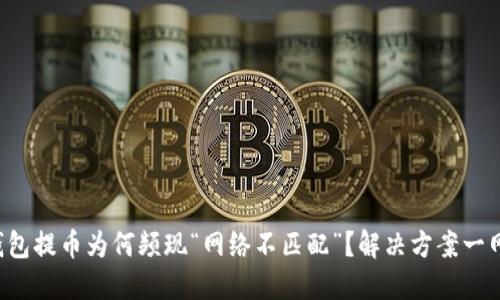 小狐钱包提币为何频现“网络不匹配”？解决方案一网打尽！