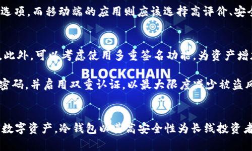 关于“冷钱包”和“暖钱包”的图片是许多人在了解加密货币存储时所关注的内容。由于我无法提供图片，但我可以为您详细介绍冷钱包和暖钱包的概念、特点及使用场景，帮助您更好地理解这两种加密货币钱包的区别与选择。以下是关于冷钱包和暖钱包的详尽内容。

冷钱包与暖钱包的基本概念
在讨论冷钱包和暖钱包之前，首先了解它们的基本定义至关重要。冷钱包（Cold Wallet）是指不与互联网直接连接的加密货币存储方案，常常用来确保用户的数字资产安全。一般情况下，冷钱包的形式可能是硬件钱包、纸钱包等。

与之相对，暖钱包（Hot Wallet）是指与互联网连接的加密货币钱包。它们在日常交易中提供便捷性，但由于互联网连接，暴露于在线攻击的风险也相对较高。暖钱包通常是在线钱包、手机应用或桌面应用等形式。

冷钱包的特点
冷钱包因其离线特性而展现出多种优点。首先，冷钱包在抵御黑客攻击方面具备明显优势。由于没有互联网连接，黑客难以直接接触钱包内的数字资产。另外，冷钱包通常具有私钥离线生成、存储的特性，用户的私钥不会透过网络传输，安全性大幅提高。

其次，冷钱包更适合长期持有资产的用户。对于那些不频繁交易的投资者，使用冷钱包是个理想选择，因为它帮助用户有效管理风险，确保资产不会因频繁操作而受到损失。

此外，冷钱包的使用相对简单。尽管某些用户可能会对操作过程感到陌生，但实际上，通过一些专用的硬件设备，用户可以轻松地将数字资产存储在冷钱包中，甚至在不懂技术的情况下轻松完成。

暖钱包的特点
暖钱包的最大卖点在于便利性。由于与网络连接，用户可以随时随地访问自己的数字资产，并快速完成买卖交易。这使得暖钱包成为日常交易者和活跃投资者的热门选择，因为他们通常需要频繁转账和交易。

此外，很多暖钱包还提供了多种功能，比如直接购买加密货币、查看市场行情、与其他账户进行交互等。这些附加功能吸引用户选择暖钱包作为日常使用的工具。

然而，便捷性也带来了安全隐患。因为暖钱包一直在线，所以面临着黑客攻击、恶意软件和钓鱼攻击等风险。用户在使用暖钱包时，需要采取额外的安全措施，如启用双重认证、定期更改密码等。

冷钱包与暖钱包的适用场景
具体选择冷钱包或暖钱包，往往取决于用户的实际需求。如果您是长期投资者，希望在市场波动中保护自己的资产，冷钱包毫无疑问是更好的选择。它能有效减少交易过程中可能带来的风险。

而如果您是频繁交易的短期投资者，或者经常进行小额支付，暖钱包则是合适的工具。它的快速访问和转换能力，可以大大提升交易的效率，满足用户即时转账、支付的需求。

冷钱包与暖钱包的选择建议
在选择冷钱包时，用户应关注钱包的品牌、用户评测、技术支持和设备的易用性。例如，在选择硬件钱包时，Trezor和Ledger是市场上广受欢迎的选择。用户可以通过这些品牌的官网获取安全信息，并参阅其他用户的使用体验。

在选择暖钱包时，同样重要的是考虑其安全性及操作便捷性。Coinbase、Trust Wallet等知名平台提供了相对安全的在线钱包选项，而移动端的应用则应该选择高评价、安全性经过验证的产品。

如何保护您的冷钱包和暖钱包
无论您选择冷钱包还是暖钱包，保护您的资产都非常重要。对于冷钱包，最好进行备份并将钱包存储在安全的地方，比如保险箱。此外，可以考虑使用多重签名功能，为资产增加额外保障。

对于暖钱包，建议用户在使用时确保网络安全，比如在使用公共Wi-Fi时避免交易，并定期检查账户活动。此外，务必设置复杂的密码，并启用双重认证，以最大限度减少被盗风险。

总结
冷钱包和暖钱包各自有着独特的优势和适用场景。理解二者之间的差异及选择适合自己的钱包，可以帮助你更好地管理和保护数字资产。冷钱包以其高安全性为长线投资者提供了信心，而暖钱包则满足了交易频繁的用户需求。无论选择哪种方式，掌握安全措施与使用技巧都将是你成功投资的护航。