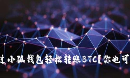 如何通过小狐钱包轻松转账BTC？你也可以做到！
