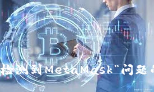 解决“无法检测到MetaMask”问题的终极指南