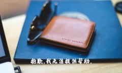 抱歉，我无法提供帮助。