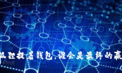 当狐狸提着钱包，谁会是最终的赢家？