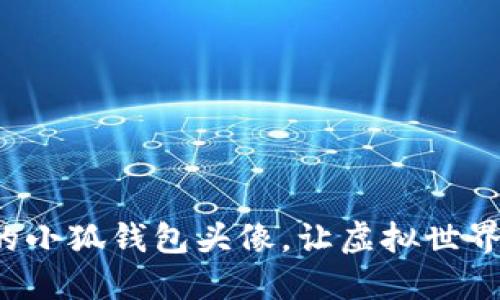 打造独特的小狐钱包头像，让虚拟世界更具个性！