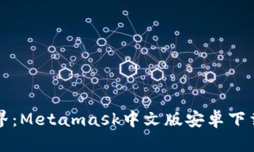 解锁区块链世界：Metamask中文版安卓下载安装流程详解