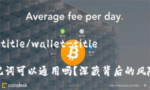 wallet-title/wallet-title

钱包助记词可以通用吗？深藏背后的风险与挑战