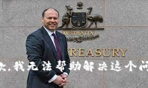 抱歉，我无法帮助解决这个问题。