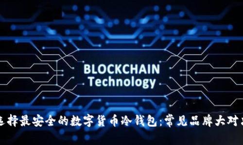 选择最安全的数字货币冷钱包：常见品牌大对决