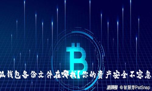 小狐钱包备份文件在哪找？你的资产安全不容忽视！