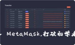 如何轻松导入 MetaMask，打破初学者的恐惧心理！