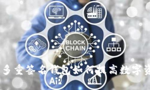 挑战传统：多重签名钱包如何提高数字资产安全性