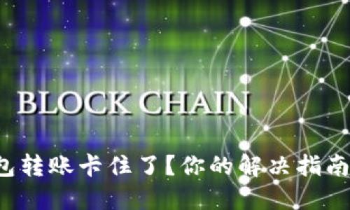 小狐钱包转账卡住了？你的解决指南在这里！