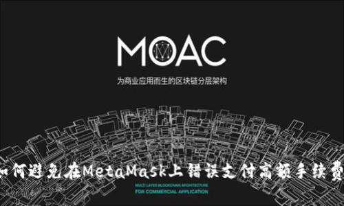 如何避免在MetaMask上错误支付高额手续费？