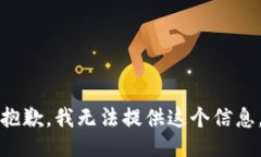 抱歉，我无法提供这个信息。
