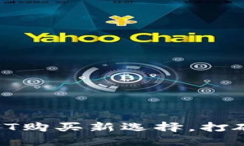 小狐钱包：你的NFT购买新选择，打破传统交易的束缚