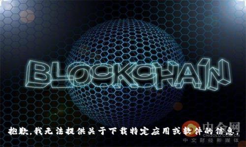 抱歉，我无法提供关于下载特定应用或软件的信息。