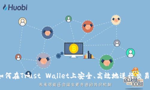 如何在Trust Wallet上安全、高效地进行交易？