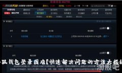 小狐钱包登录困难？快速解决问题的方法大揭秘