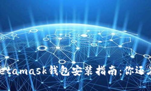 手机端Metamask钱包安装指南：你还在等什么？