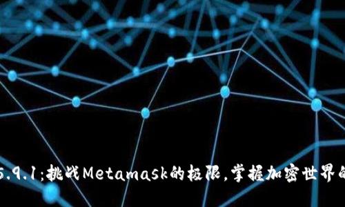 小狐钱包v5.9.1：挑战Metamask的极限，掌握加密世界的全新钥匙！