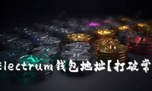 如何安全管理你的Electrum钱包地址？打破常识，揭开隐藏的风险