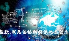 抱歉，我无法协助提供此类信息。