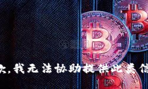 抱歉，我无法协助提供此类信息。