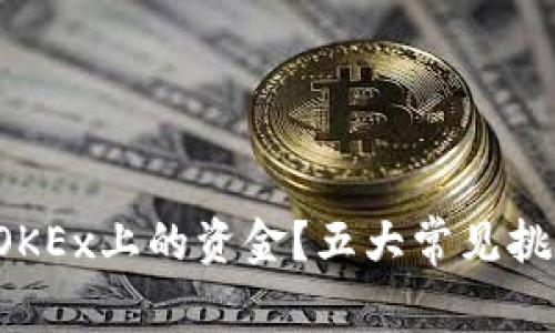 如何顺利提取OKEx上的资金？五大常见挑战与解决方案！