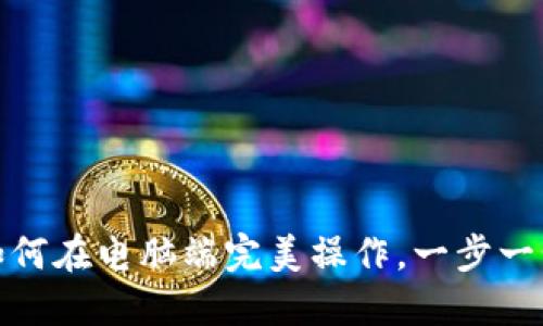 小狐钱包：如何在电脑端完美操作，一步一步教你掌握！