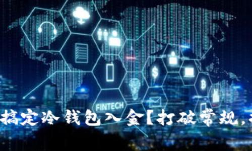 如何轻松搞定冷钱包入金？打破常规，揭示真相！