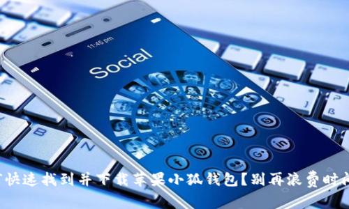 如何快速找到并下载苹果小狐钱包？别再浪费时间了！