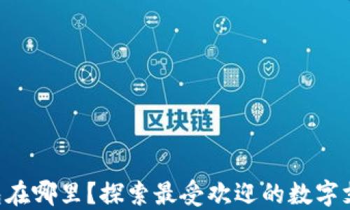 
虚拟钱包在哪里？探索最受欢迎的数字支付应用！