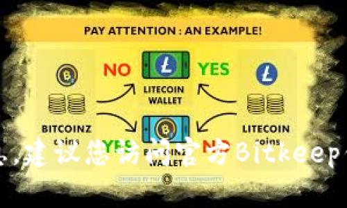 抱歉，我无法提供相关的客户服务电话或具体的联系信息。建议您访问官方Bitkeep钱包网站或查阅其支持页面以获取最新的客服联系方式。