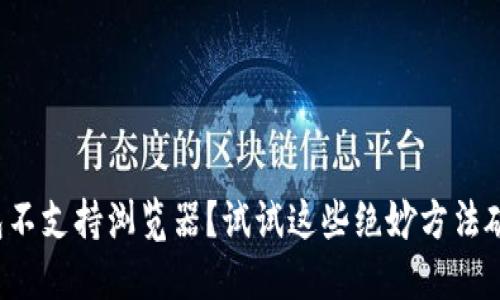 小狐钱包不支持浏览器？试试这些绝妙方法破解限制！