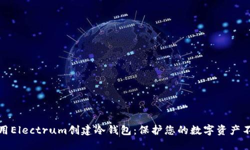 如何使用Electrum创建冷钱包：保护您的数字资产不被盗取