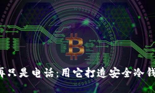你的旧手机不再只是电话：用它打造安全冷钱包的终极指南！