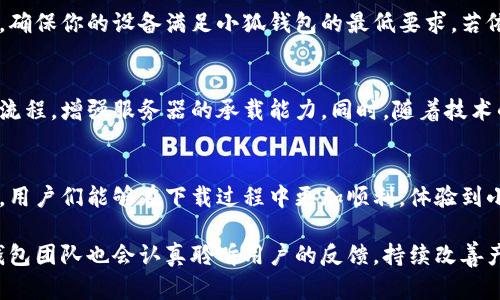 biao ti/biao ti小狐钱包下载难：背后藏着哪些技术挑战？/biao ti

小狐钱包,下载,技术挑战/guanjianci

引言：小狐钱包是什么？
小狐钱包是一款广受欢迎的数字钱包，专为用户提供安全、方便的数字资产管理解决方案。作为区块链技术的一部分，它帮助用户存储、转账和交易各种数字货币。由于其良好的用户界面和出色的安全性，小狐钱包赢得了不少用户的青睐。然而，随着用户数量的不断增加，下载和使用过程中遇到的一些问题也开始浮出水面。

用户下载困难的现象
对于许多用户来说，下载小狐钱包是不再那么简单的事情。有些用户反映在官网、应用商店等地方都找不到下载按钮，而另一些用户则会在下载过程中遇到问题，不论是网络不稳定还是下载速度过慢。更有甚者，还有用户表示下载后无法顺利安装，或者安装后无法正常使用。这一系列问题让想要体验小狐钱包的用户感到非常困惑。

下载困难的根本原因
那么，是什么原因导致小狐钱包的下载困难？这里我们可以从多个层面来分析。

h41. 技术更新与维护/h4
小狐钱包可能在进行技术更新，正在修复之前版本的缺陷或者添加新的功能。在这一过程中，旧版本可能会被下架，而新版本未必能马上上线，这就导致了一段时间内用户无法下载。

h42. 服务器压力/h4
小狐钱包作为热门应用，其下载需求量巨大，尤其是在市场营销活动或者重大事件前，用户激增可能会导致下载服务器承受巨大压力。这种情况下，下载链接可能会变得缓慢，甚至暂时失效。

h43. 应用商店政策/h4
在某些情况下，应用商店的政策可能限制了某些应用的上架。例如，可能因为某些法规或技术标准影响了小狐钱包的上架，导致用户在应用商店无法找到。

h44. 网络问题/h4
用户自身的网络状况也会影响下载。如果用户的网络连接不稳定，下载过程可能会中断，导致用户无法成功下载。

常见问题及解决方法
在了解下载困难的根本原因后，让我们来看看一些常见问题及对应的解决方法。

h41. 官网下载链接失效/h4
如果你在小狐钱包的官网无法找到下载链接，可以尝试访问官方社交媒体账号，通常他们会在旧链接失效后，快速更新新链接。同时，也可以查看相关的用户论坛或社群，获取最新的下载信息。

h42. 应用商店找不到小狐钱包/h4
如果你在应用商店搜索小狐钱包没有结果，可以尝试刷新页面，或者改变搜索方式，如直接输入全名而不是缩写。有时候应用商店更新及时性有所差距，稍等片刻可能就能找到。另外，如果可能的话，尝试下载小狐钱包的APK文件进行手动安装。

h43. 下载过程中的网络问题/h4
如果你发现下载速度慢，或是下载中断，可以尝试更换网络环境。例如，使用Wi-Fi而非移动数据，或是寻求一个更稳定的网络环境。如果条件允许，可以使用VPN尝试连接其他地区的服务器。

h44. 安装后无法使用/h4
安装后无法正常使用的情况也时有发生。如果你遇到这样的问题，首先检查一下是否是因为设备的系统版本过低，或者设备本身存储空间不足。确保你的设备满足小狐钱包的最低要求。若依旧出现问题，可以尝试清理缓存或卸载后重新安装。

未来的发展与展望
随着数字货币和区块链技术的不断发展，小狐钱包也可能会经历更多的改进和更新。为了确保用户能够顺利下载安装，开发团队需要持续下载流程，增强服务器的承载能力。同时，随着技术的不断进步，未来或许会有更多兼容性更好的下载平台出现，以降低用户在下载安装过程中的障碍。

结语
下载小狐钱包的难度确实给用户带来了不少困扰，但通过了解原因和一些解决办法，大家可以更顺畅地享受这款优质的数字钱包。希望在未来，用户们能够在下载过程中更加顺利，体验到小狐钱包带来的便捷和安全。

如果你对下载小狐钱包仍然有疑问，或者在使用过程中遇到其他问题，欢迎随时与官方客服联系或者参与相关社区讨论，寻找更多帮助。小狐钱包团队也会认真聆听用户的反馈，持续改善产品和服务。让我们共同期待更美好的数字资产管理未来！