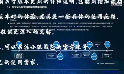 关于“小狐钱包v591版本”，目前我们缺乏具体详细的信息。小狐钱包可能是某种数字钱包应用，而“v591”则指的是该应用的特定版本。一般情况下，版本号表示该软件的更新或修复了一些已知问题，或者增加了一些新功能。

如果你有兴趣了解这个版本的特点、功能更新或改进之处，建议查看以下几个方面：

1. **官方网站或应用商店**：访问小狐钱包的官方网站或相应的应用商店页面，通常会有关于版本更新的详细说明，包括新增加的功能、bug修复以及安全性更新等。

2. **用户社区或论坛**：你可以查找一些用户社区或者论坛，看看其他用户在使用这个版本时的体验，尤其是一些具体的使用反馈。

3. **新闻和博客**：有时，相关科技新闻网站或博客会对新版本的软件进行评测或分析，提供更深入的见解。

4. **官方社交媒体**：很多应用的开发者会通过社交媒体发布最新动态和版本更新信息，可以关注小狐钱包的官方账号。

了解这些信息后，可以更清楚地掌握“小狐钱包v591版本”的具体情况，以及是否适合自己的使用需求。