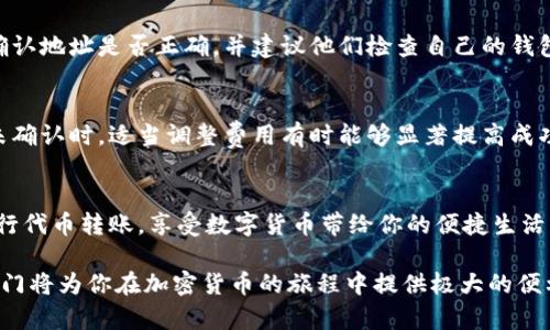   快速掌握！小狐钱包如何顺利发送代币？ / 
 guanjianci 小狐钱包, 代币发送, 加密货币 /guanjianci 

什么是小狐钱包？
小狐钱包是一款流行的加密货币钱包，专为用户提供安全、便捷的代币存储与转账服务。基于区块链技术，小狐钱包不仅支持多种主流加密货币的存储，还提供了一系列用户友好的功能，如代币发送、接收、查看余额等。作为一名用户，熟悉小狐钱包的基本操作无疑会让你在数字货币的世界里游刃有余，尤其是在发送代币方面。

为什么选择小狐钱包发送代币？
使用小狐钱包发送代币有很多优点。首先，它拥有简单直观的用户界面，使新手也能轻松上手。其次，小狐钱包提供了高水平的安全性，让你的资产得到充分保护。最重要的是，小狐钱包的手续费低，支持多种代币，使用范围广泛，真正做到方便用户的需求。

发送代币的准备工作
在你动手发送代币之前，确保你已经完成以下步骤：
ul
    li确认你已下载并安装小狐钱包，并且完成注册与身份验证。/li
    li确保你的钱包中有足够的代币余额用于发送，留意交易手续费。/li
    li获得收款方的钱包地址，务必仔细核对该地址的准确性，避免因错误导致的资产损失。/li
/ul

如何发送代币：详细步骤
发送代币的步骤相对简单，下面是详细的操作指引：

h4步骤一：打开小狐钱包/h4
启动小狐钱包应用。在欢迎界面，你会看到几个选项，包括“钱包主页”、“发送”、“接收”等。选择“发送”选项。

h4步骤二：选择代币/h4
在发送界面，系统会显示你钱包中所有支持的代币列表。选择你希望发送的代币类型，无论是比特币、以太坊还是其他代币。

h4步骤三：输入收款地址/h4
在接下来的界面，你需要输入收款方的钱包地址。这一步非常关键，一定要确保输入无误。小狐钱包提供了“粘贴”功能，方便你快速输入。如果你有二维码，也可以通过扫描功能来获取地址。

h4步骤四：填写发送金额/h4
接下来，输入你想要发送的代币数量。在这个过程中，要留意剩余余额与交易手续费，以免发送失败或余额不足。

h4步骤五：确认交易/h4
在填写完收款地址和发送金额后，系统会弹出信息框，显示你输入的所有信息。仔细核对，包括代币种类、数量和收款地址。确认无误后，点击“发送”按钮。

h4步骤六：完成发送/h4
一旦确认发送，你会看到交易正在进行的进度条。根据区块链的不同，交易确认的时间可能会有所不同。完成后，小狐钱包会通知你交易成功，你也可以在“交易历史”中查找该笔交易的详细信息。

常见问题及解决方案
在使用小狐钱包发送代币的过程中，用户可能会遇到一些常见问题，以下为一些解答和解决方案：

h4问题一：交易失败怎么办？/h4
如果你的交易失败，首先检查你的余额是否足够，确认输入的收款地址是否正确。如果以上都没有问题，那么可能是网络拥堵或者区块链的交易确认延迟，耐心等待一段时间再查看。

h4问题二：收款方没有收到代币/h4
在小狐钱包中发送的代币如果在长时间内没有被确认，可以在钱包中查看交易状态。如果交易显示已完成，但对方仍未收到，建议联系对方确认地址是否正确，并建议他们检查自己的钱包问题。

h4问题三：如何提高交易速度？/h4
如果你希望加快交易速度，可以在发送代币时选择支付更高的交易手续费，这样可以提高交易的优先级，增加确认的速度。在交易失败或者未确认时，适当调整费用有时能够显著提高成功率。

总结与建议
发送代币的过程虽然简单，但需要仔细谨慎。只有在确保所有信息的准确性和完整性后，才能顺利完成。有了小狐钱包的支持，你可以轻松进行代币转账，享受数字货币带给你的便捷生活。同时，也建议用户定期检查钱包的安全性，更新密码，确保账户的安全。

希望这篇介绍能帮助你更好地理解如何使用小狐钱包发送代币，享受数字货币世界的无限可能！无论你是新手还是老手，掌握发送代币的窍门将为你在加密货币的旅程中提供极大的便利。