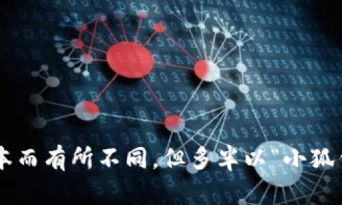 小狐钱包是一个数字钱包平台，旨在为用户提供各种数字资产的管理和交易服务。具体名称可能会因地区或版本而有所不同，但多半以“小狐钱包”或类似的名称为主。如果您想了解更多关于小狐钱包的信息，可以访问其官方网站或相关应用程序的页面。